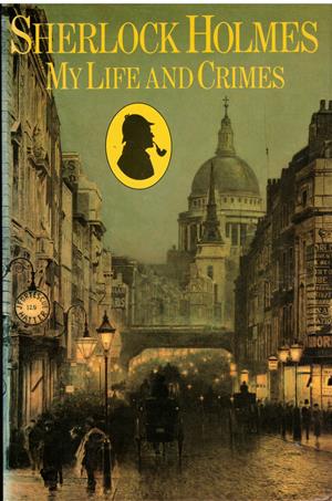 Sherlock Holmes My life and Crimes